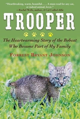 Trooper: The Heartwarming Story of the Bobcat Who Became Part of My Family by Forrest Bryant Johnson