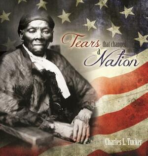 Tears That Changed a Nation: An Incredible and True Story of Trials, Perseverance, and Hope by Charles Tucker