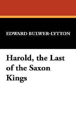 Harold, the Last of the Saxon Kings by Edward Bulwer Lytton Lytton