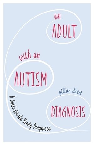 An Adult with an Autism Diagnosis: A Guide for the Newly Diagnosed by Gillan Drew