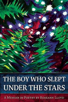 The Boy Who Slept Under the Stars: A Memoir in Poetry by Roseann Lloyd