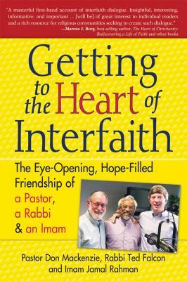 Getting to Heart of Interfaith: The Eye-Opening, Hope-Filled Friendship of a Pastor, a Rabbi & an Imam by Jamal Rahman, Ted Falcon, Don MacKenzie