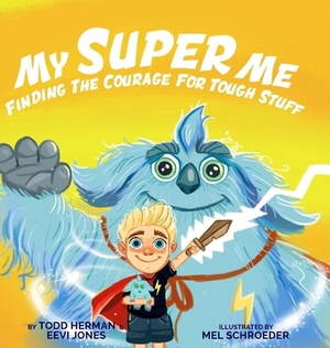 My Super Me: Finding The Courage For Tough Stuff by Todd Herman, Eevi Jones