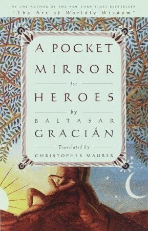 A Pocket Mirror for Heroes by Christopher Maurer, Baltasar Gracián