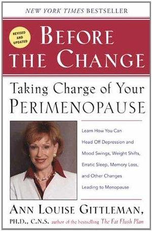 Before The Change: Taking Charge of Your Premenopause by Ann Louise Gittleman, Ann Louise Gittleman