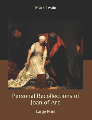 Personal Recollections of Joan of Arc: Large Print by Mark Twain