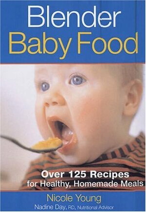 Blender Baby Food: Over 125 Recipes for Healthy Homemade Meals by Nicole Young, Nadine Day