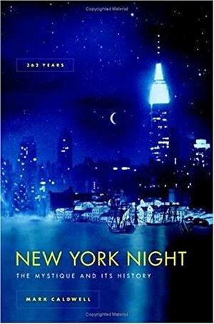 New York Night: The Mystique and Its History by Mark Caldwell