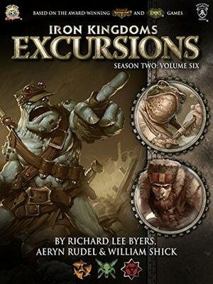 Iron Kingdoms Excursions: Season Two, Volume Six by William Shick, Richard Lee Byers, Aeryn Rudel