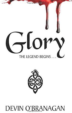Glory; The Legend Begins . . . by Devin O'Branagan