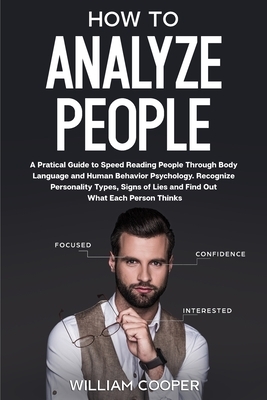 How to Analyze People: A Practical Guide to Speed-Reading People through Body Language and Human Behavior Psychology. Recognize Personality T by William Cooper