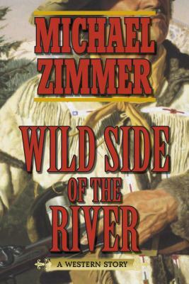 Wild Side of the River: A Western Story by Michael Zimmer