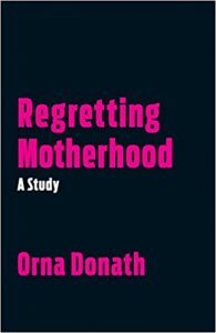Regretting Motherhood: A Study by Orna Donath