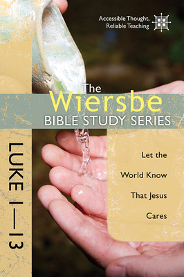 Luke 1-13: Let the World Know That Jesus Cares by Warren W. Wiersbe