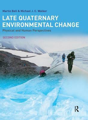 Late Quaternary Environmental Change: Physical and Human Perspectives by Martin Bell, M. J. C. Walker