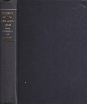 A Debate on the Roman Catholic Religion by John B. Purcell, Alexander Campbell