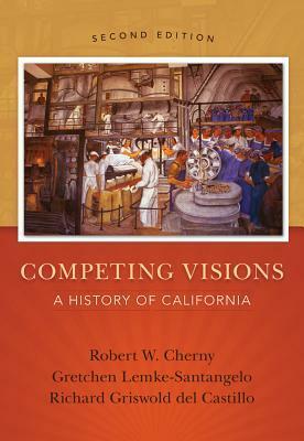 Competing Visions: A History of California by Robert W. Cherny, Gretchen Lemke-Santangelo, Richard Griswold del Castillo