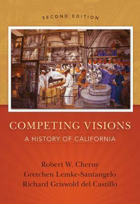 Competing Visions: A History of California by Robert W. Cherny, Gretchen Lemke-Santangelo, Richard Griswold del Castillo
