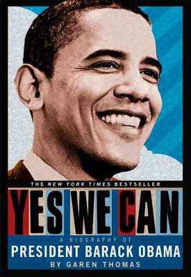 Yes We Can: A Biography of President Barack Obama by Garen Thomas