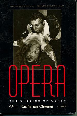 Opera, or the Undoing of Women by Catherine Clément, Betsy Wing