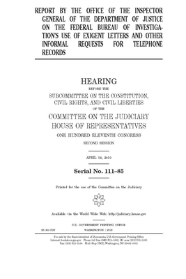 Report by the Office of the Inspector General of the Department of Justice on the Federal Bureau of Investigation's use of exigent letters and other i by Committee on the Judiciary (house), United States Congress, United States House of Representatives