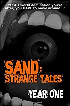 Sand: Strange Tales: Year One by Kevin M. White, Jessie Campbell, Catherine J. Gardner, Sanford Allen, Rodney J. Smith, T.J. MacIntyre, P.R. O'Leary, Russ Colson, C.A. Kerr, L.B. Goddard, Fred Warren, Ron Savage, Tom Barlow, Frank Roger, Brick Marlin, Eric Pinder, Bruce Cooper, Steven L. Shrewsbury, Mark Dalligan, Joshua Parmenter