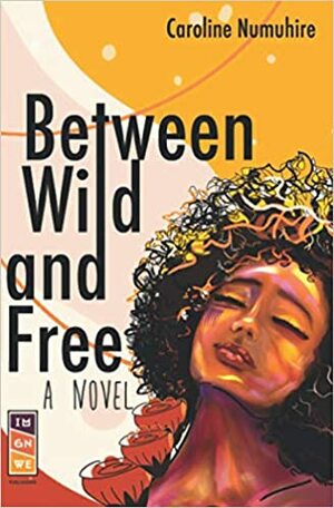 Between Wild and Free by Caroline Numuhire