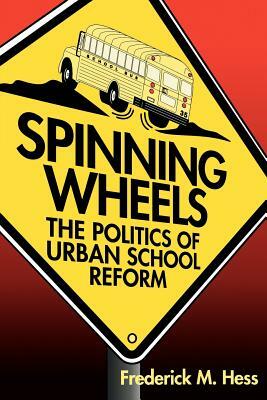 Spinning Wheels: The Politics of Urban School Reform by Frederick M. Hess