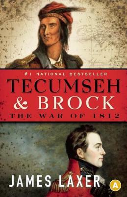 Tecumseh & Brock: The War of 1812 by James Laxer