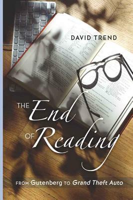 The End of Reading: From Gutenberg to "grand Theft Auto by David Trend