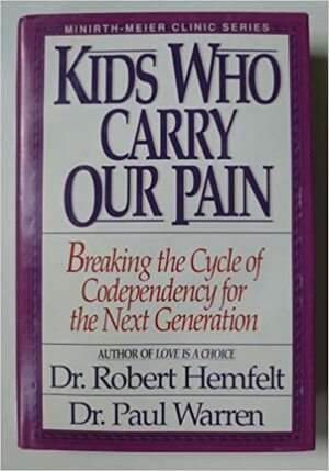 Kids Who Carry Our Pain: Breaking the Cycle of Codependency for the Next Generation by Robert Hemfelt, Paul Warren