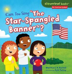 Can You Sing the Star-Spangled Banner? by Martha E.H. Rustad, Kyle Poling