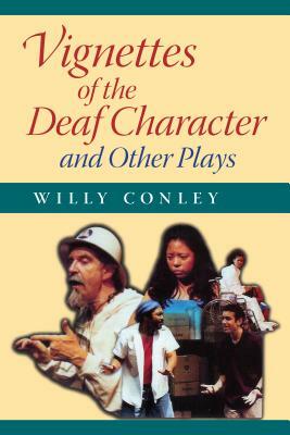 Vignettes of the Deaf Character and Other Plays by Willy Conley