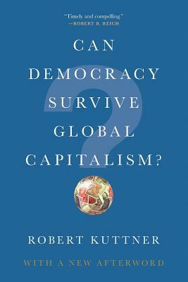 Can Democracy Survive Global Capitalism? by Robert Kuttner