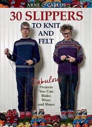 Arne & Carlos-30 Slippers to Knit & Felt: Fabulous Projects You Can Make, Wear, and Share by Arne Nerjordet, Arne Nerjordet, Carlos Zachrison