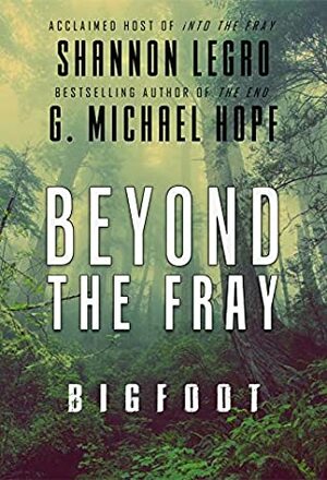 Beyond The Fray: Bigfoot by G. Michael Hopf, Shannon LeGro