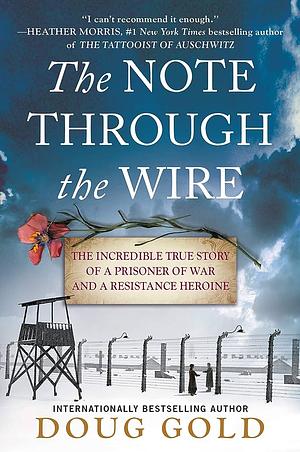 The Note Through the Wire: The Incredible True Story of a Prisoner of War and a Resistance Heroine by Doug Gold