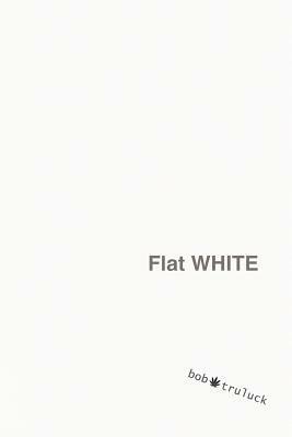 Flat White by Bob Truluck