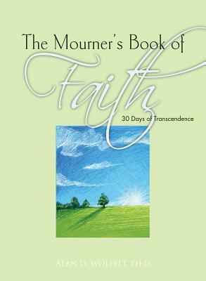 The Mourner's Book of Faith: 30 Days of Enlightenment by Alan D. Wolfelt