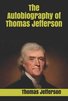 The Autobiography of Thomas Jefferson by Thomas Jefferson
