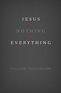 Jesus + Nothing = Everything by Tullian Tchividjian