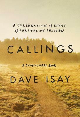 Callings: A Celebration of Lives of Purpose and Passion by Dave Isay