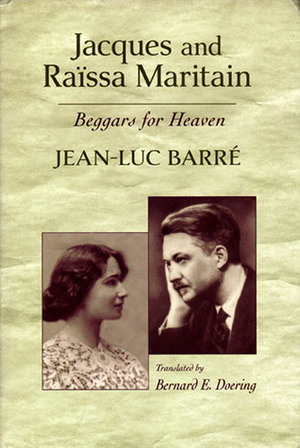 Jacques And Raissa Maritain: Beggars For Heaven by Jean-Luc Barré