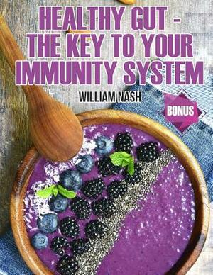 Healthy Gut - The Key to your Immunity System by William Nash