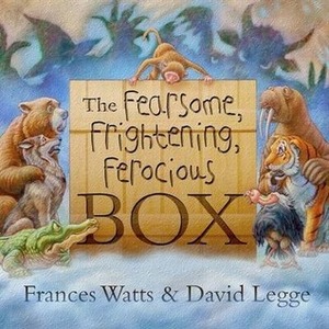 The Fearsome, Frightening, Ferocious Box by Frances Watts, David Legge