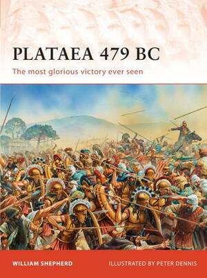 Plataea 479 BC: The most glorious victory ever seen by William Shepherd, Peter Dennis