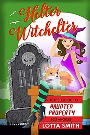 Helter Witchelter (Witch's Guide to Haunted Properties: Los Angeles: Mystery Book 3) by Lotta Smith