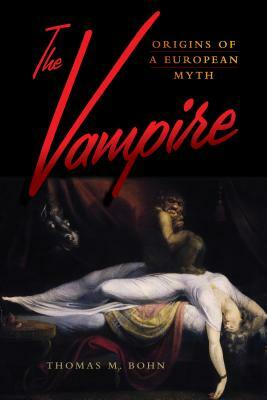 The Vampire: Origins of a European Myth by Thomas M. Bohn