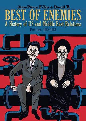 Best of Enemies: A History of US and Middle East Relations, Part Two: 1954-1984 by David B., Jean-Pierre Filiu, Jean-Pierre Filiu