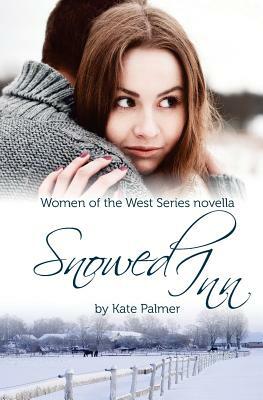 Snowed Inn: Women of the West Series Novella by Kate Palmer